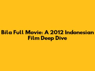 Bila Full Movie: A 2012 Indonesian Film Deep Dive