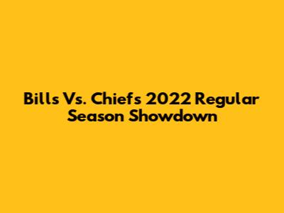 Bills Vs. Chiefs 2022 Regular Season Showdown