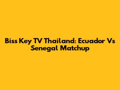 Biss Key TV Thailand: Ecuador Vs Senegal Matchup