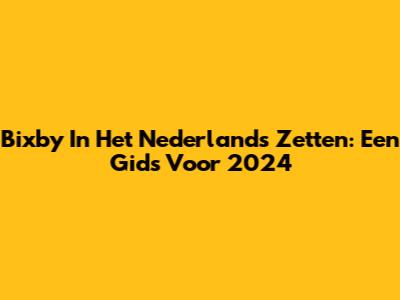 Bixby In Het Nederlands Zetten: Een Gids Voor 2024