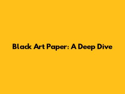 Black Art Paper: A Deep Dive