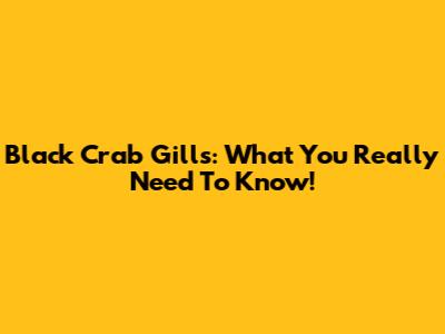 Black Crab Gills: What You Really Need To Know!