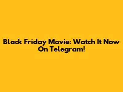Black Friday Movie: Watch It Now On Telegram!