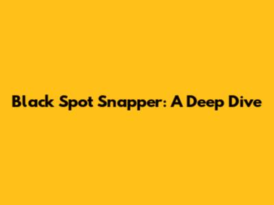 Black Spot Snapper: A Deep Dive