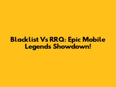 Blacklist Vs RRQ: Epic Mobile Legends Showdown!