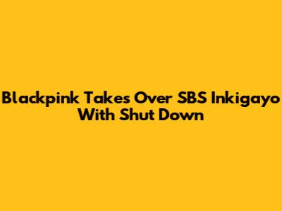 Blackpink Takes Over SBS Inkigayo With "Shut Down"
