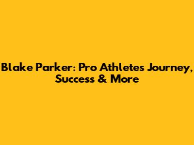 Blake Parker: Pro Athlete's Journey, Success & More