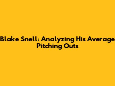 Blake Snell: Analyzing His Average Pitching Outs