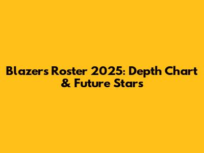 Blazers Roster 2025: Depth Chart & Future Stars