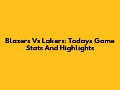 Blazers Vs Lakers: Today's Game Stats And Highlights