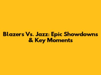 Blazers Vs. Jazz: Epic Showdowns & Key Moments