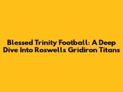 Blessed Trinity Football: A Deep Dive Into Roswell's Gridiron Titans