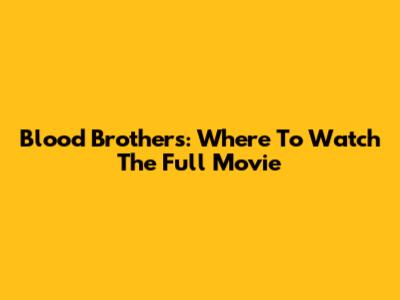 Blood Brothers: Where To Watch The Full Movie