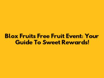 Blox Fruits Free Fruit Event: Your Guide To Sweet Rewards!