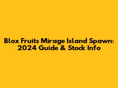 Blox Fruits Mirage Island Spawn: 2024 Guide & Stock Info