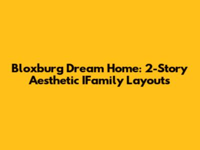 Bloxburg Dream Home: 2-Story Aesthetic IFamily Layouts