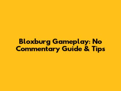 Bloxburg Gameplay: No Commentary Guide & Tips
