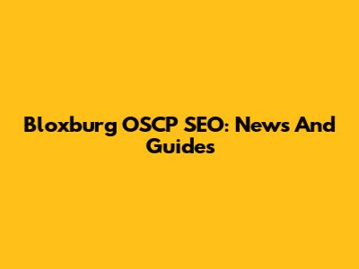 Bloxburg OSCP SEO: News And Guides