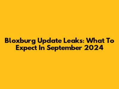 Bloxburg Update Leaks: What To Expect In September 2024