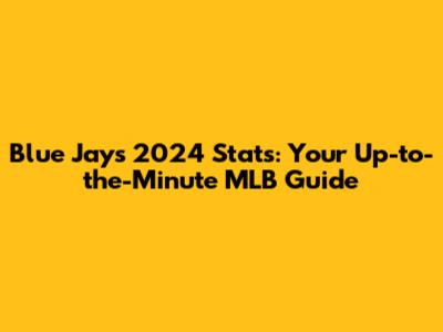 Blue Jays 2024 Stats: Your Up-to-the-Minute MLB Guide