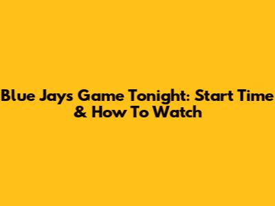 Blue Jays Game Tonight: Start Time & How To Watch