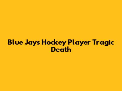 Blue Jays Hockey Player Tragic Death