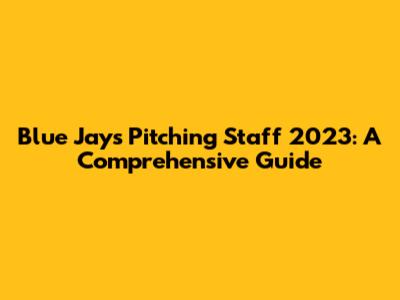 Blue Jays Pitching Staff 2023: A Comprehensive Guide