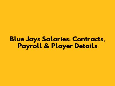 Blue Jays Salaries: Contracts, Payroll & Player Details