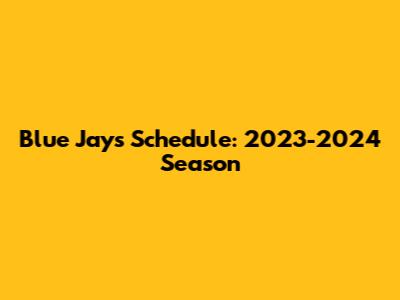 Blue Jays Schedule: 2023-2024 Season