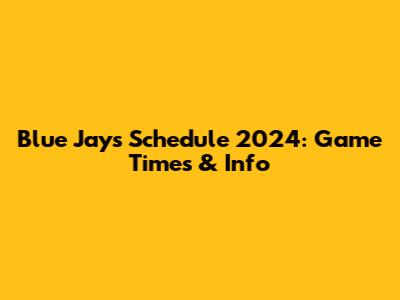 Blue Jays Schedule 2024: Game Times & Info