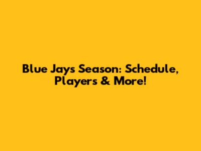 Blue Jays Season: Schedule, Players & More!