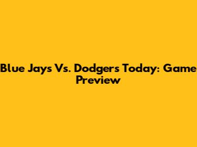 Blue Jays Vs. Dodgers Today: Game Preview