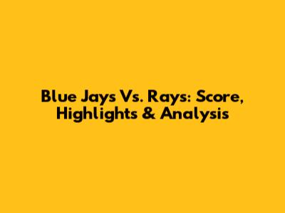 Blue Jays Vs. Rays: Score, Highlights & Analysis