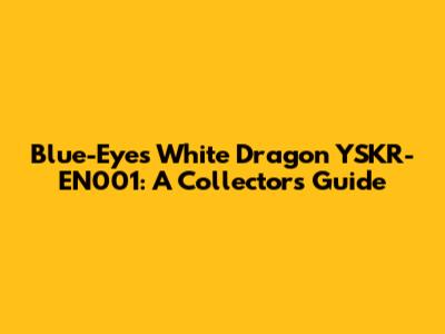 Blue-Eyes White Dragon YSKR-EN001: A Collector's Guide