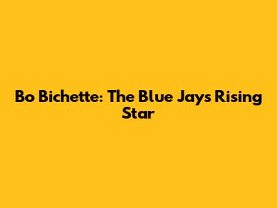 Bo Bichette: The Blue Jays' Rising Star
