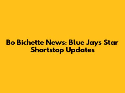 Bo Bichette News: Blue Jays' Star Shortstop Updates