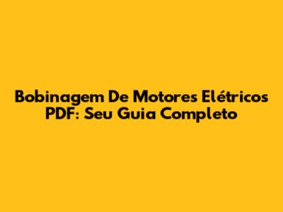Bobinagem De Motores Elétricos PDF: Seu Guia Completo
