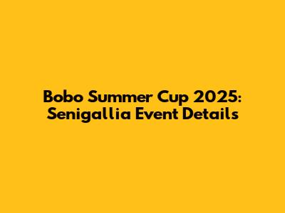 Bobo Summer Cup 2025: Senigallia Event Details