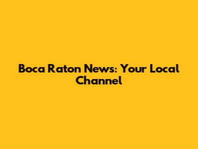 Boca Raton News: Your Local Channel