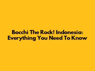 Bocchi The Rock! Indonesia: Everything You Need To Know