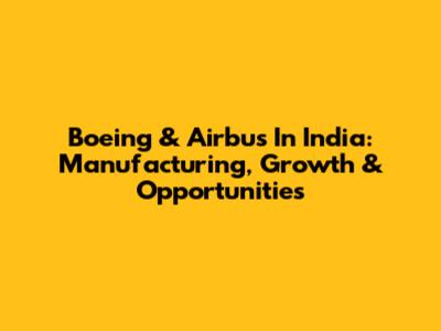 Boeing & Airbus In India: Manufacturing, Growth & Opportunities