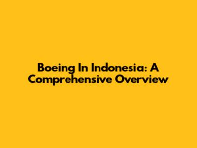 Boeing In Indonesia: A Comprehensive Overview