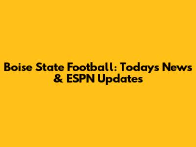 Boise State Football: Today's News & ESPN Updates