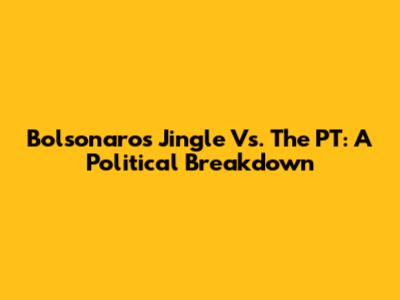 Bolsonaro's Jingle Vs. The PT: A Political Breakdown