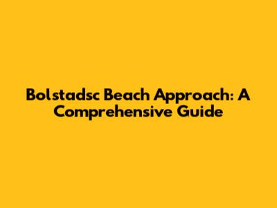 Bolstadsc Beach Approach: A Comprehensive Guide