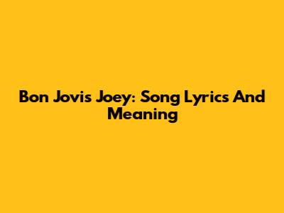 Bon Jovi's "Joey": Song Lyrics And Meaning