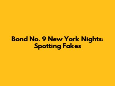 Bond No. 9 New York Nights: Spotting Fakes