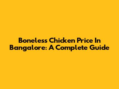 Boneless Chicken Price In Bangalore: A Complete Guide