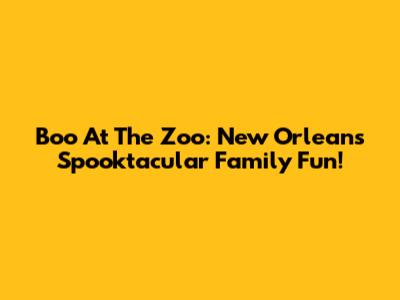 Boo At The Zoo: New Orleans' Spooktacular Family Fun!