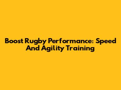 Boost Rugby Performance: Speed And Agility Training